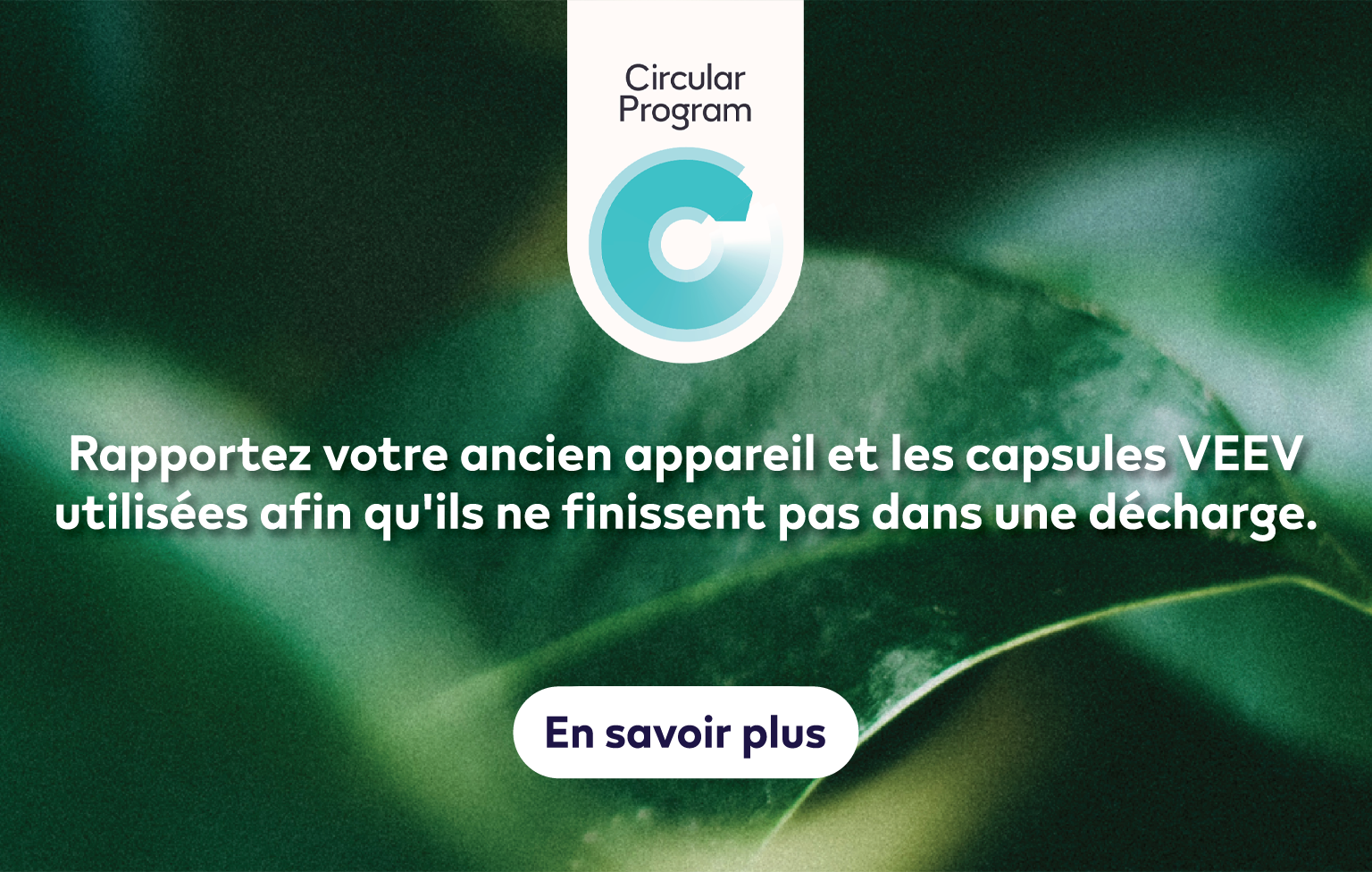 Rapportez votre ancien appareil et les capsules VEEV utilisées afin qu'ils ne finissent pas dans une décharge.